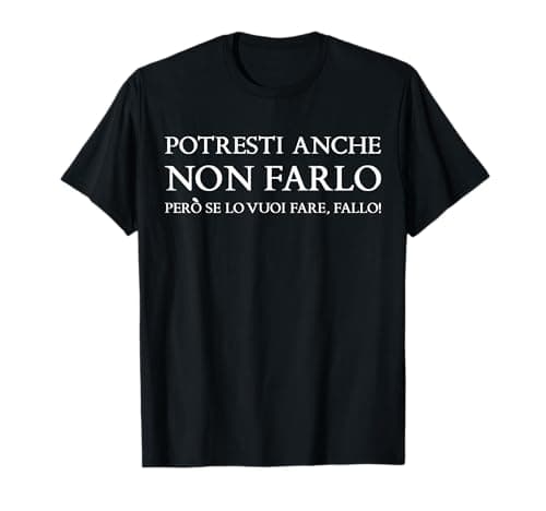 potresti anche non far però se lo vuoi fare fallo Maglietta
