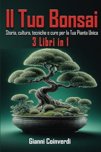 Il Tuo Bonsai: Cultura, Storia, Tecniche e Cure della tua Pianta Unica.