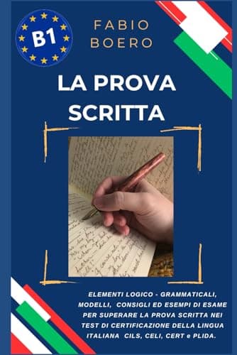 La prova scritta negli esami di lingua italiana B1: Elementi e strutture logico grammaticali per superare la prova scritta negli esami di certificazione B1 CILS CELI PLIDA CERT