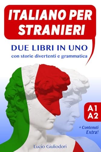 Italiano per Stranieri A 1 - A 2: Due Libri in Uno: da Livello Base a Intermedio con Storie divertenti e Grammatica spiegata in Italiano e Inglese. Con Bonus in Omaggio.