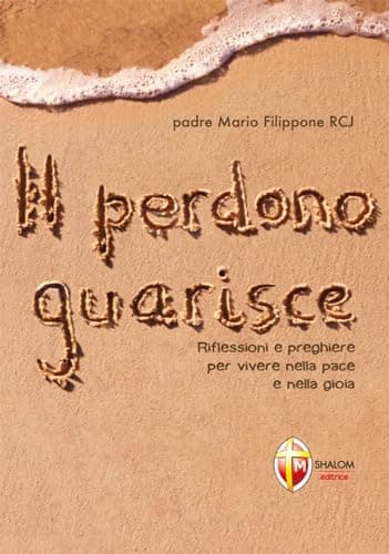 Il perdono guarisce. Riflessioni e preghiere per vivere nella pace e nella gioia