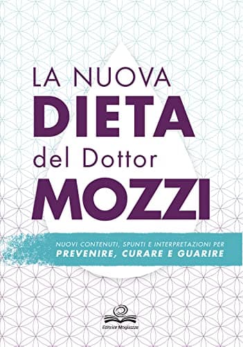 La nuova dieta del dottor Mozzi: Nuovi contenuti, spunti e interpretazioni per prevenire, curare e guarire