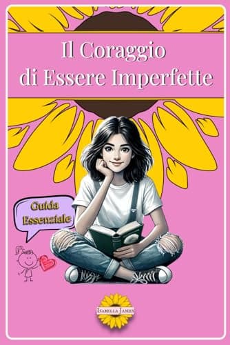 Il Coraggio di Essere Imperfette: Guida per Giovani Donne