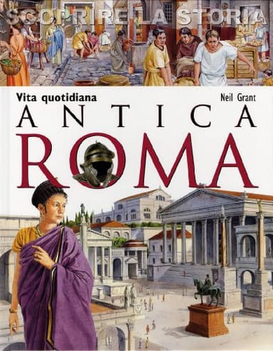 Antica Roma. Vita quotidiana. Scoprire la storia